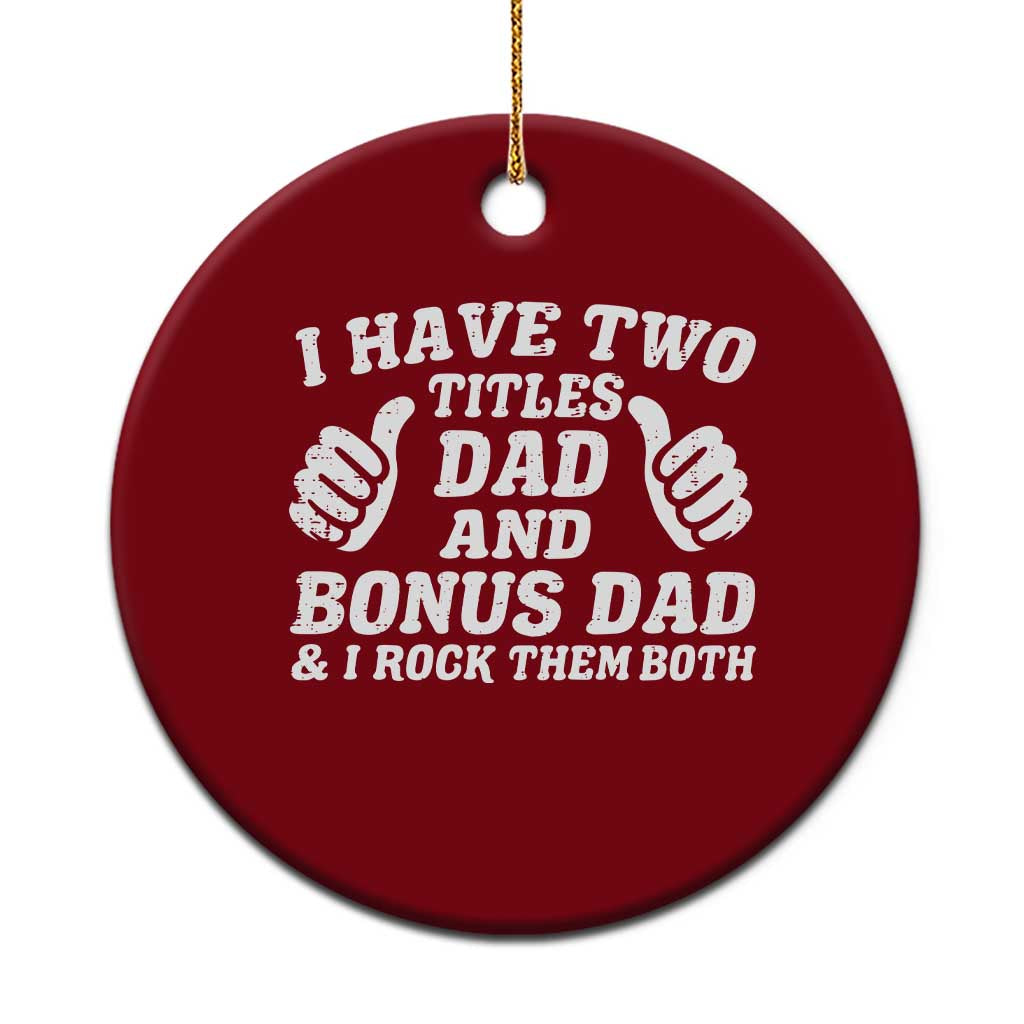 Funny Stepdad Ceramic Ornament I Have Two Titles Dad And Bonus Dad