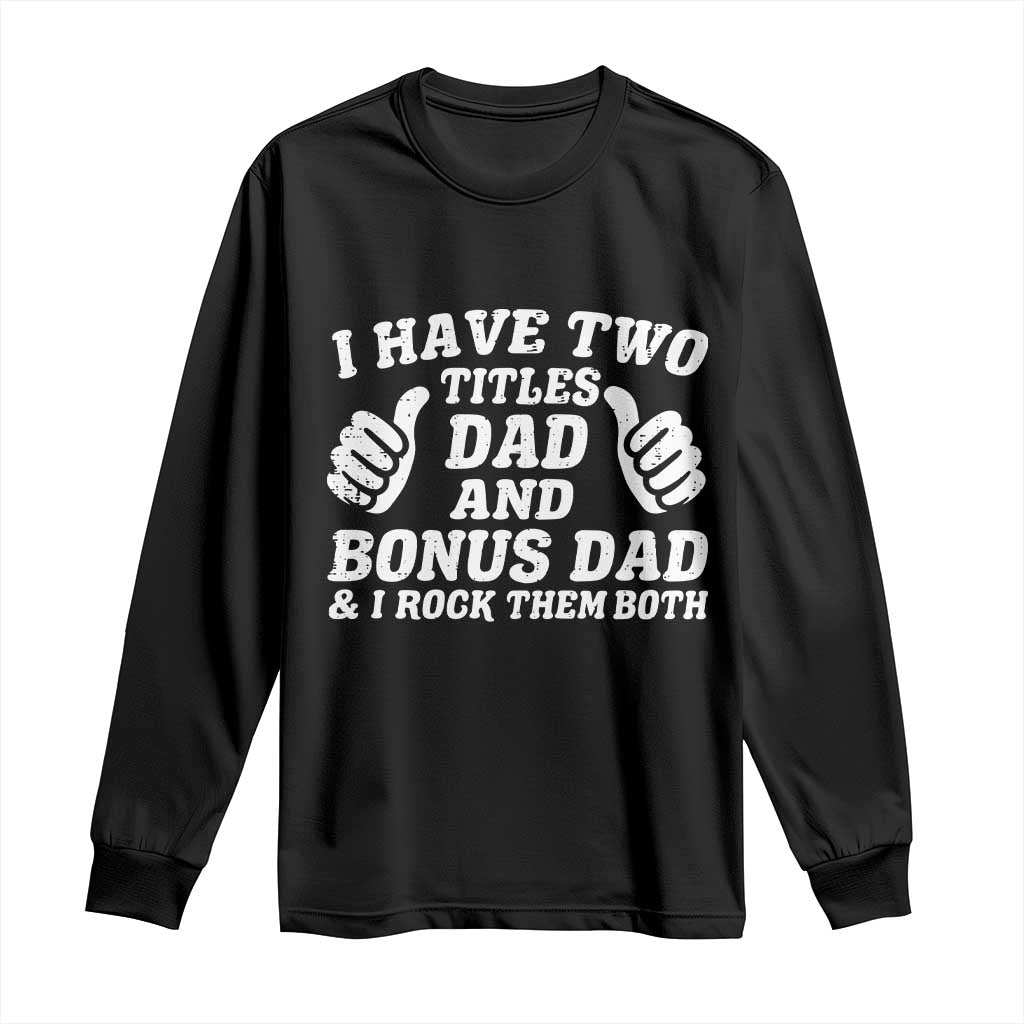 Funny Stepdad Long Sleeve Shirt I Have Two Titles Dad And Bonus Dad