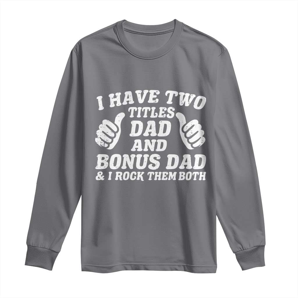 Funny Stepdad Long Sleeve Shirt I Have Two Titles Dad And Bonus Dad