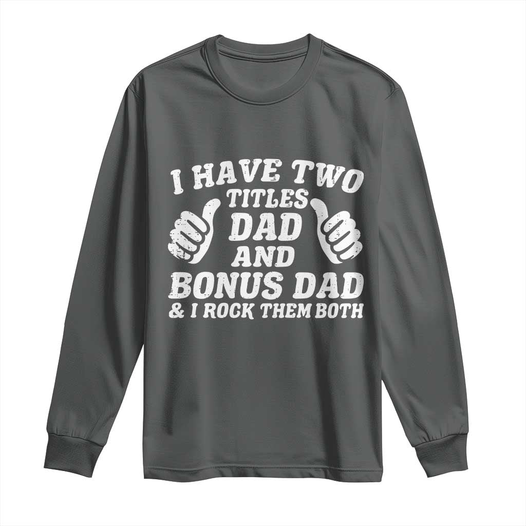 Funny Stepdad Long Sleeve Shirt I Have Two Titles Dad And Bonus Dad