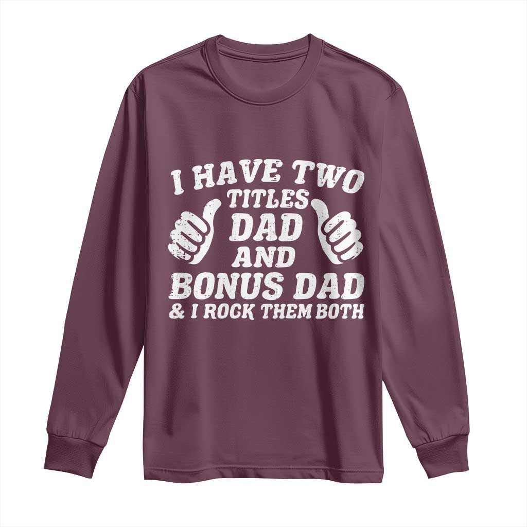 Funny Stepdad Long Sleeve Shirt I Have Two Titles Dad And Bonus Dad