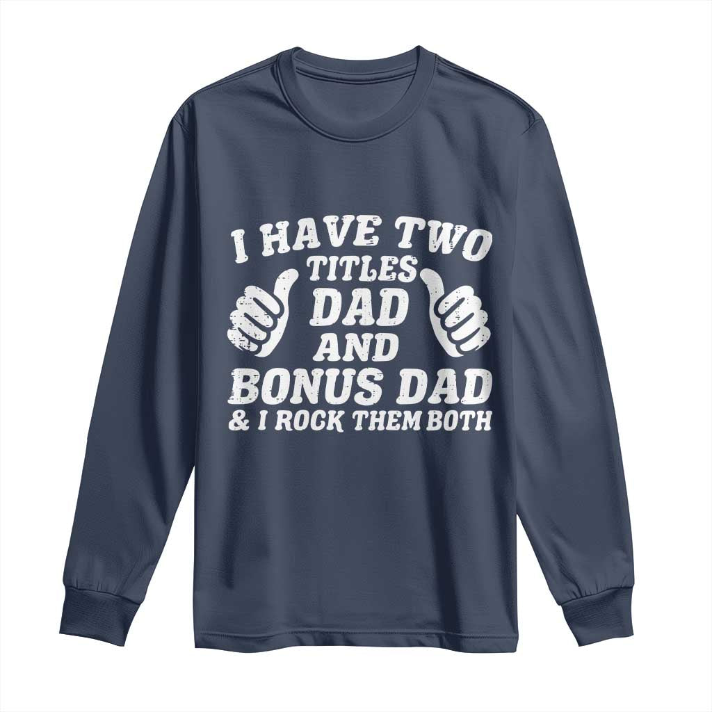Funny Stepdad Long Sleeve Shirt I Have Two Titles Dad And Bonus Dad