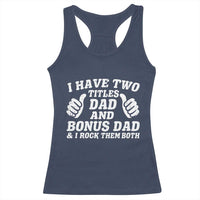 Funny Stepdad Racerback Tank Top I Have Two Titles Dad And Bonus Dad