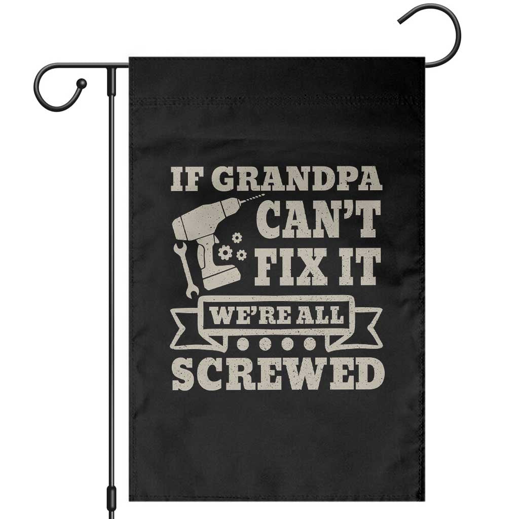 Cool Grandpa Garden Flag If Grandpa Cant Fix It Were All Screwed Gift From Granddaughter Grandson