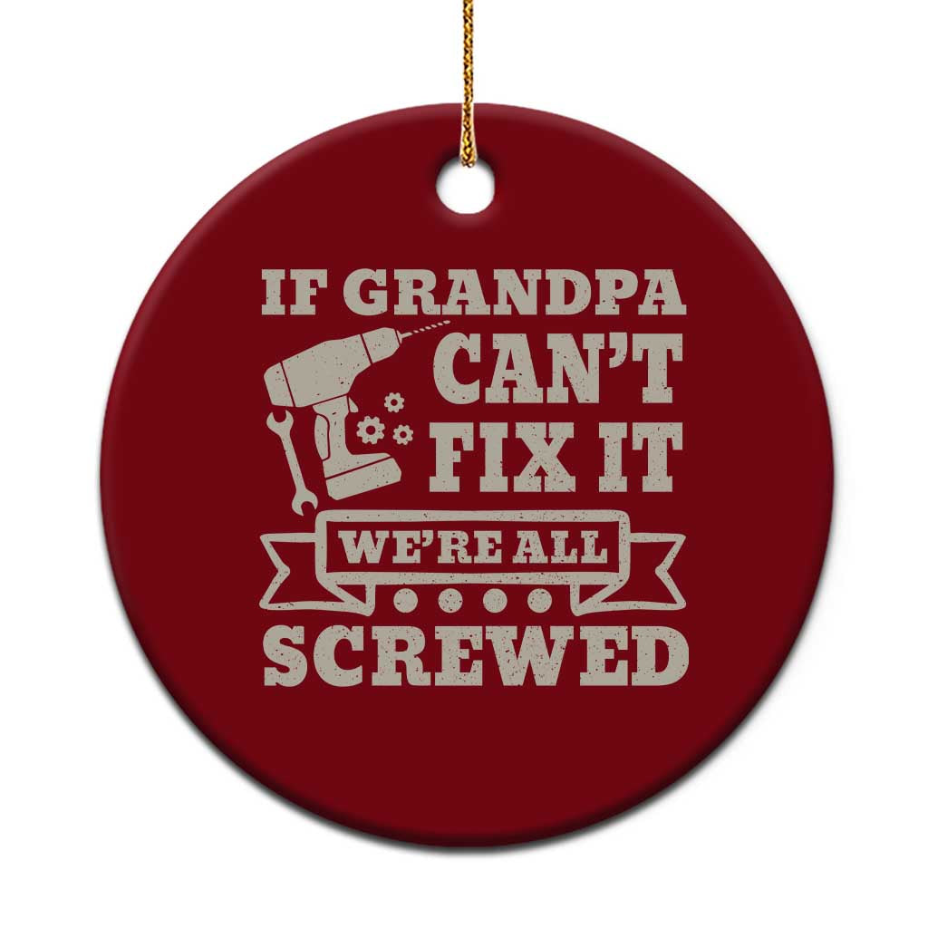 Cool Grandpa Ceramic Ornament If Grandpa Cant Fix It Were All Screwed Gift From Granddaughter Grandson