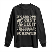 Cool Grandpa Long Sleeve Shirt If Grandpa Cant Fix It Were All Screwed Gift From Granddaughter Grandson