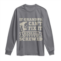Cool Grandpa Long Sleeve Shirt If Grandpa Cant Fix It Were All Screwed Gift From Granddaughter Grandson