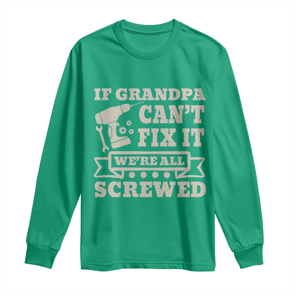Cool Grandpa Long Sleeve Shirt If Grandpa Cant Fix It Were All Screwed Gift From Granddaughter Grandson