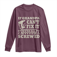 Cool Grandpa Long Sleeve Shirt If Grandpa Cant Fix It Were All Screwed Gift From Granddaughter Grandson