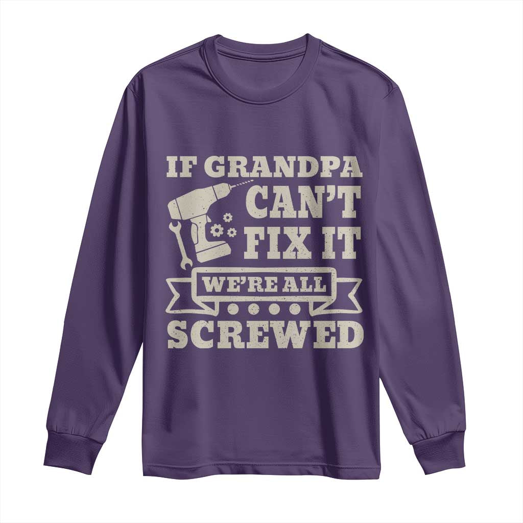 Cool Grandpa Long Sleeve Shirt If Grandpa Cant Fix It Were All Screwed Gift From Granddaughter Grandson