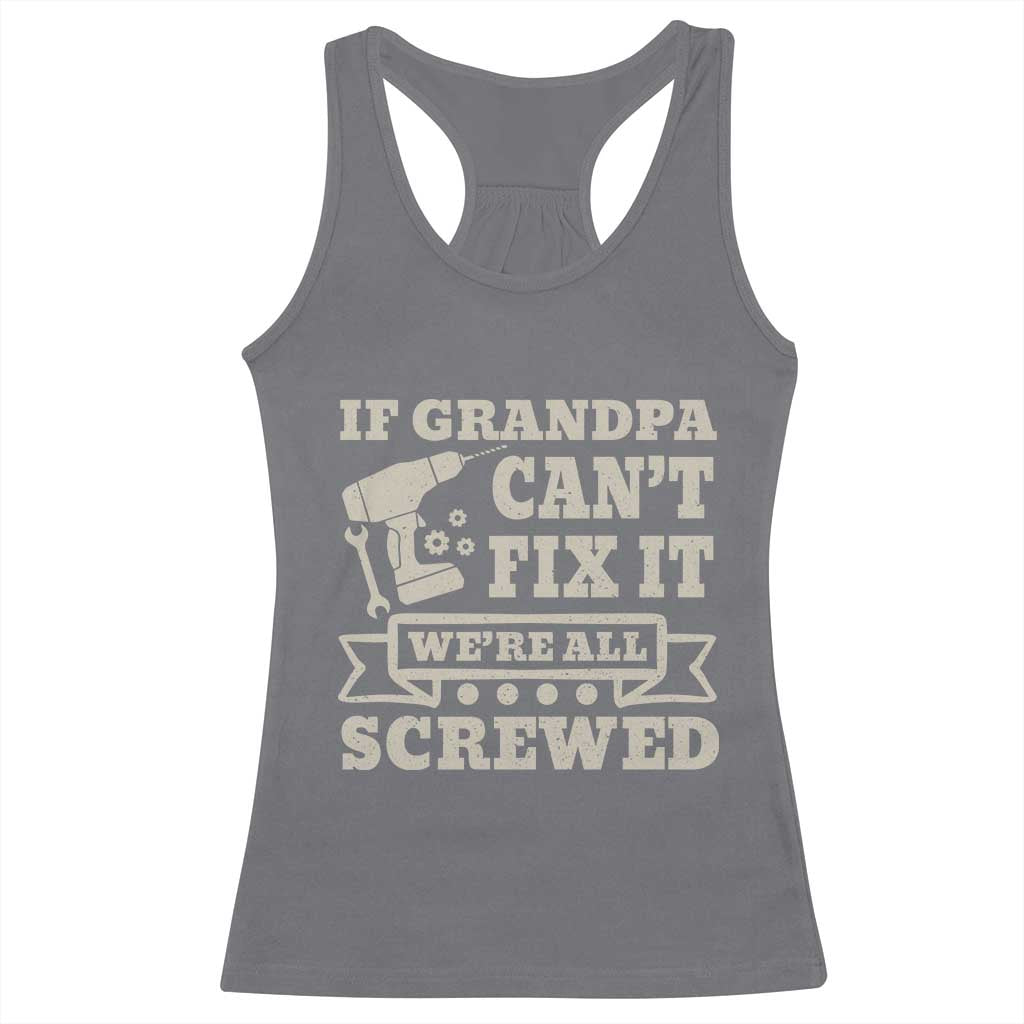 Cool Grandpa Racerback Tank Top If Grandpa Cant Fix It Were All Screwed Gift From Granddaughter Grandson