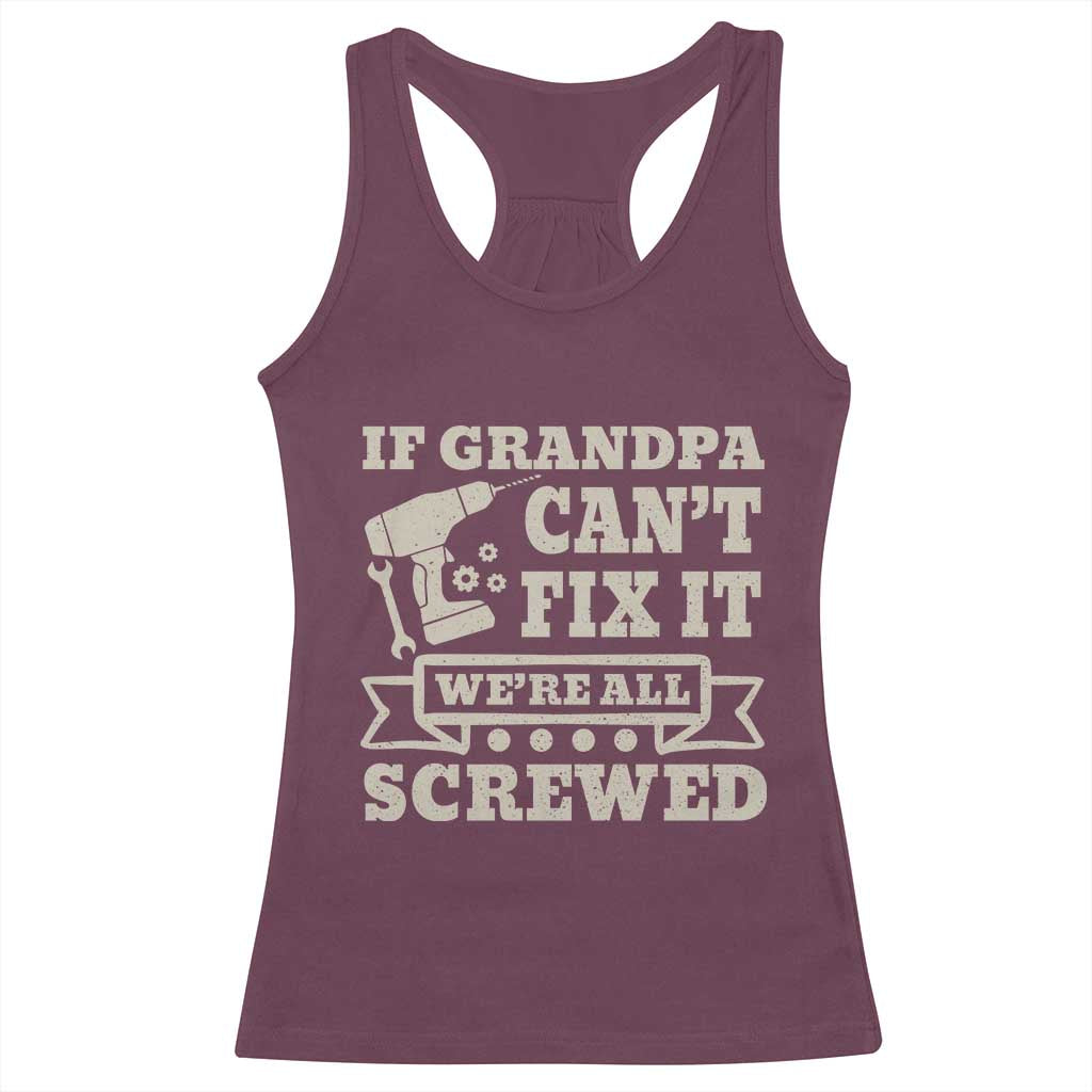 Cool Grandpa Racerback Tank Top If Grandpa Cant Fix It Were All Screwed Gift From Granddaughter Grandson