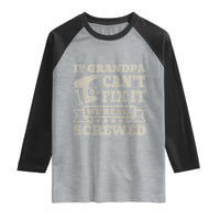 Cool Grandpa Raglan Shirt If Grandpa Cant Fix It Were All Screwed Gift From Granddaughter Grandson