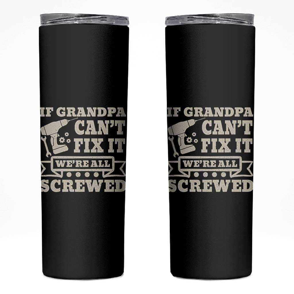 Cool Grandpa Skinny Tumbler If Grandpa Cant Fix It Were All Screwed Gift From Granddaughter Grandson