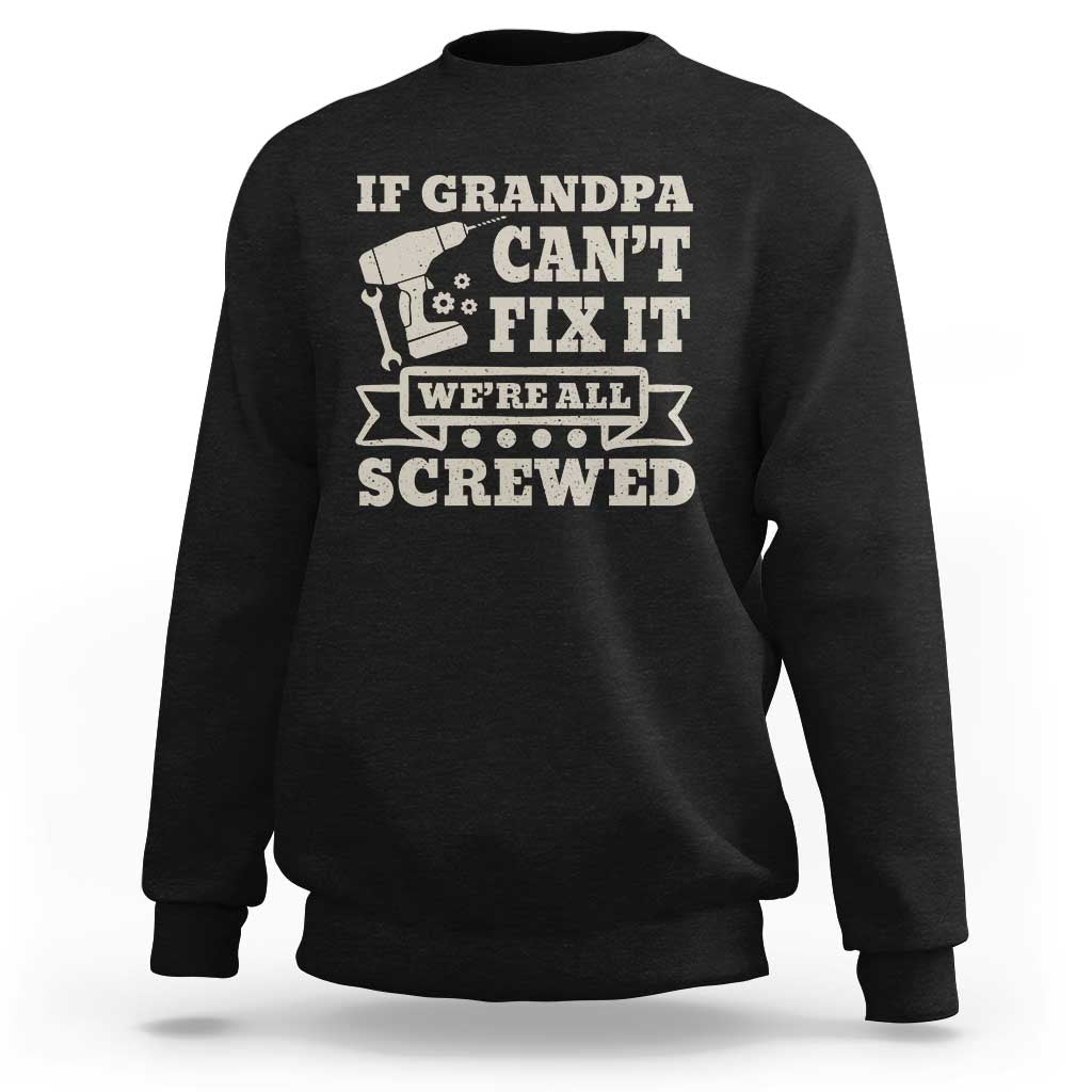Cool Grandpa Sweatshirt If Grandpa Cant Fix It Were All Screwed Gift From Granddaughter Grandson