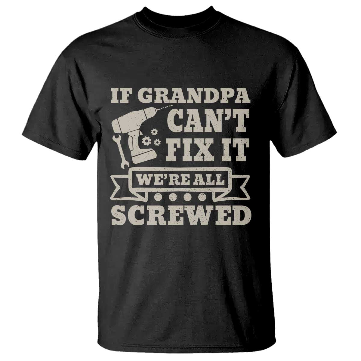 Cool Grandpa T Shirt If Grandpa Cant Fix It Were All Screwed Gift From Granddaughter Grandson