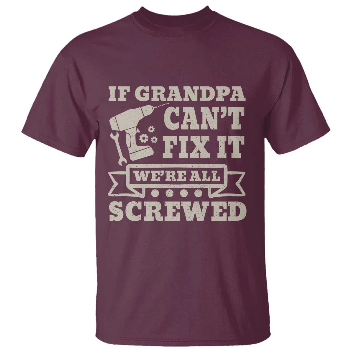 Cool Grandpa T Shirt If Grandpa Cant Fix It Were All Screwed Gift From Granddaughter Grandson
