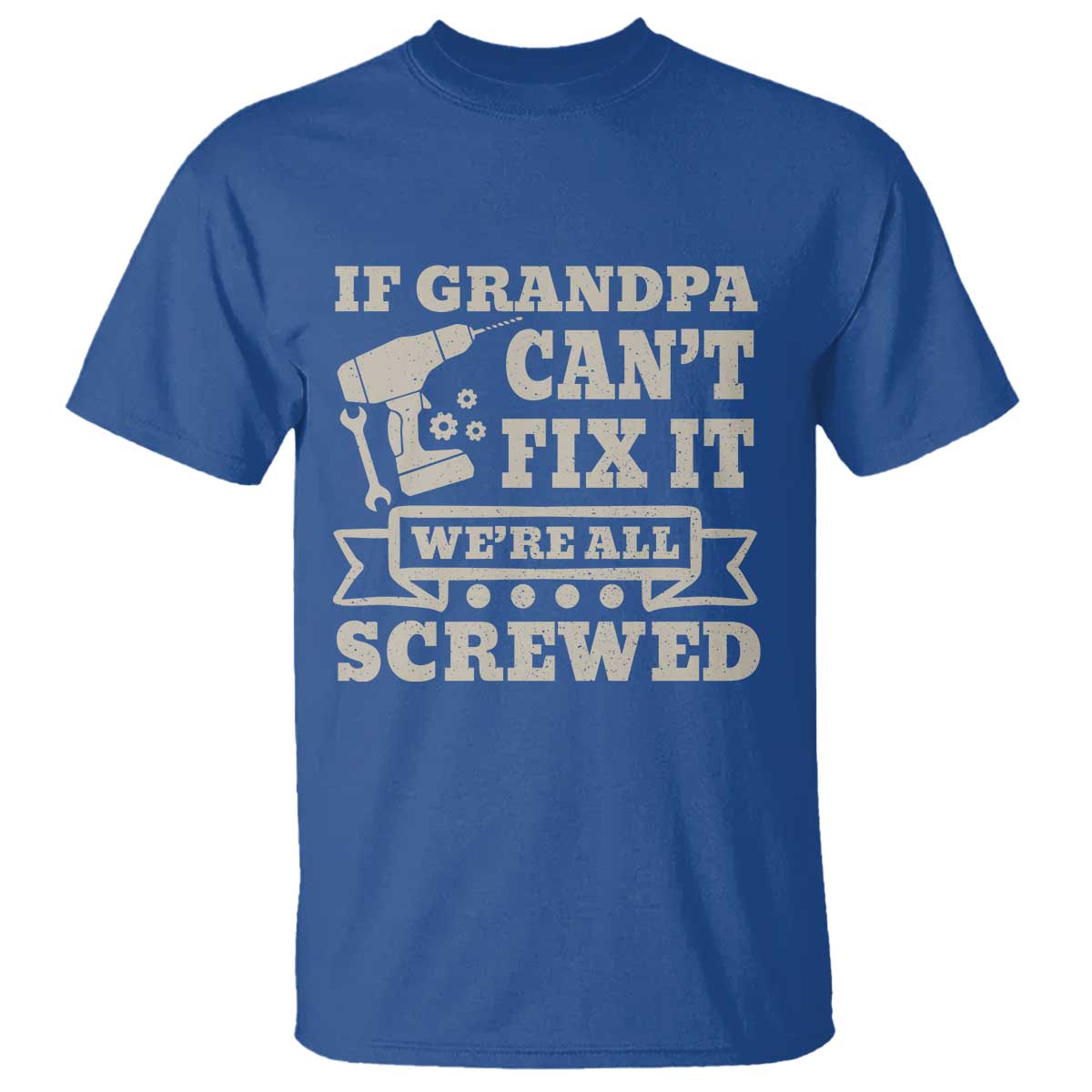Cool Grandpa T Shirt If Grandpa Cant Fix It Were All Screwed Gift From Granddaughter Grandson