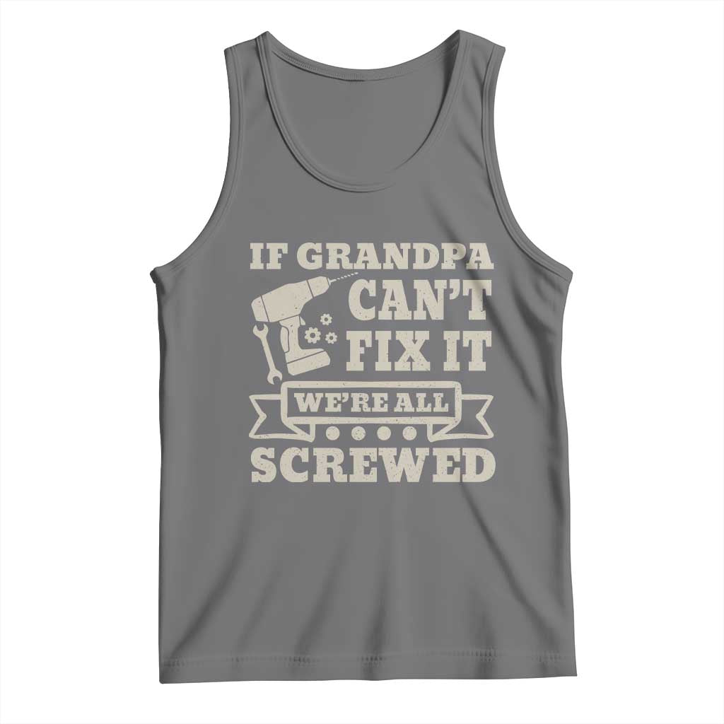 Cool Grandpa Tank Top If Grandpa Cant Fix It Were All Screwed Gift From Granddaughter Grandson