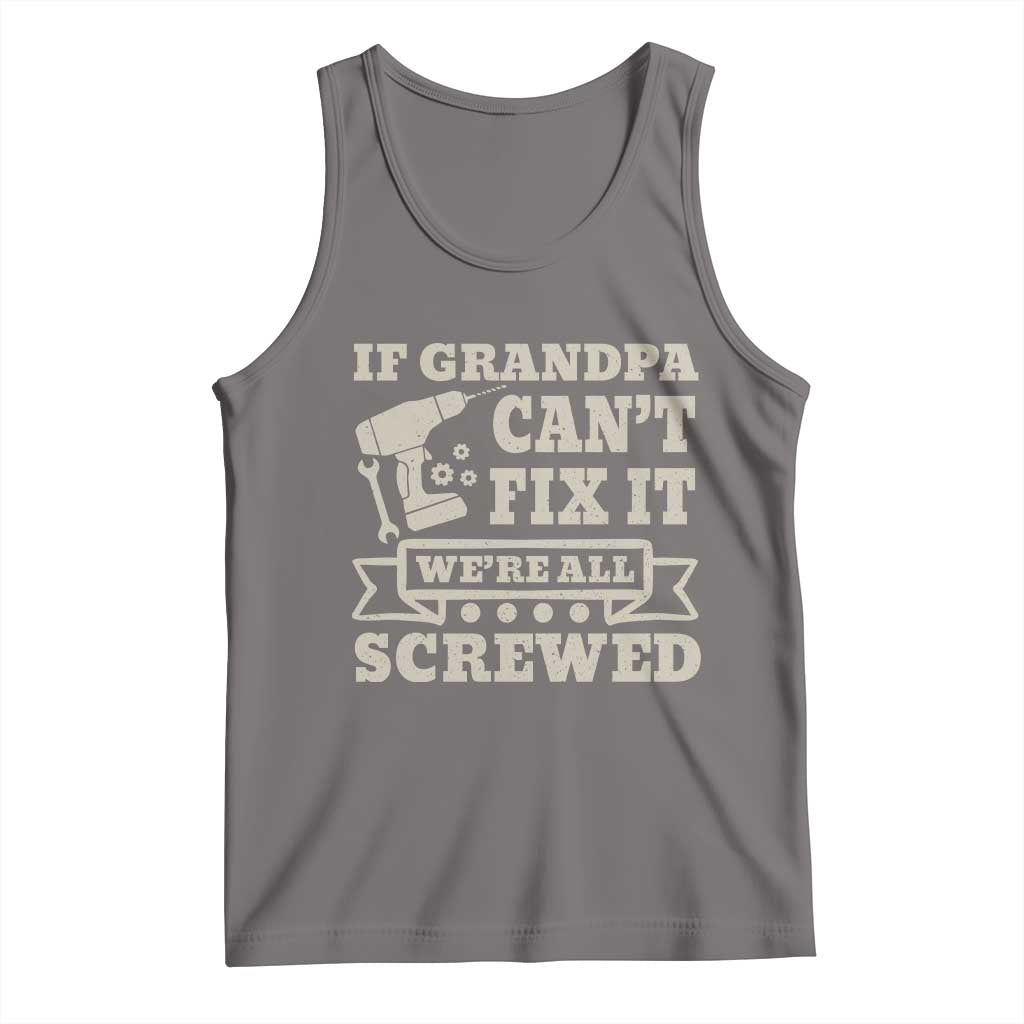 Cool Grandpa Tank Top If Grandpa Cant Fix It Were All Screwed Gift From Granddaughter Grandson