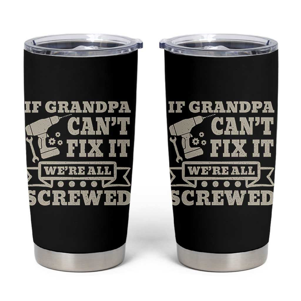 Cool Grandpa Tumbler Cup If Grandpa Cant Fix It Were All Screwed Gift From Granddaughter Grandson