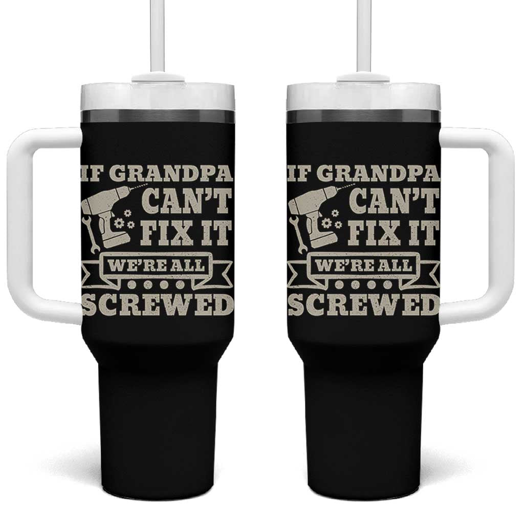 Cool Grandpa Tumbler With Handle If Grandpa Cant Fix It Were All Screwed Gift From Granddaughter Grandson
