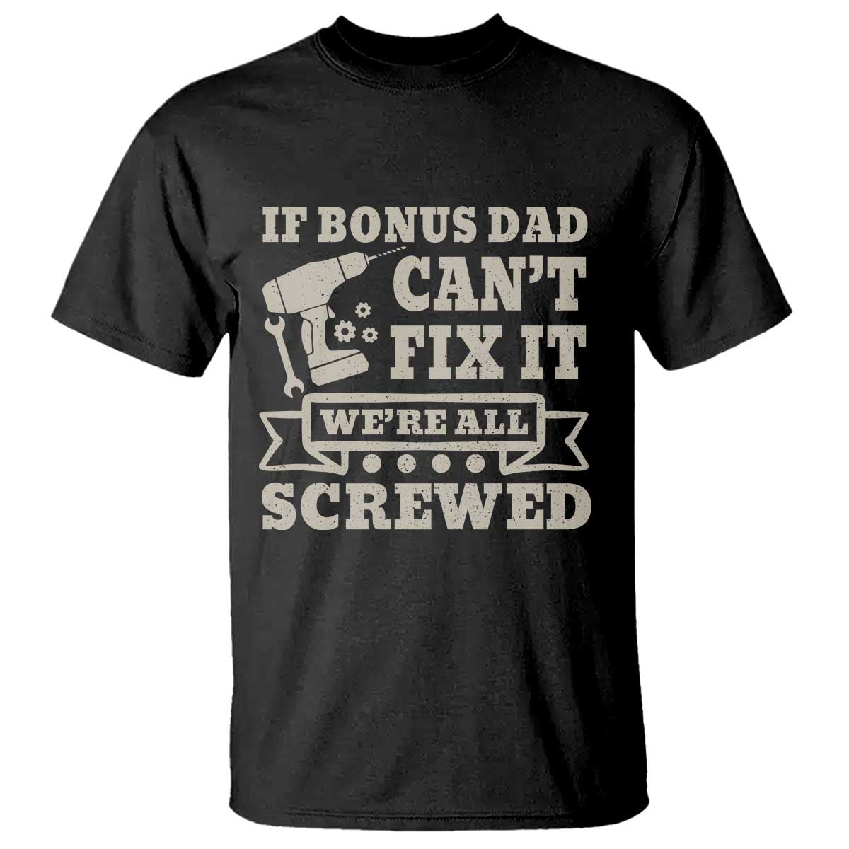 Funny Stepdad T Shirt Retro If Bonus Dad Cant Fix It Were All Screwed