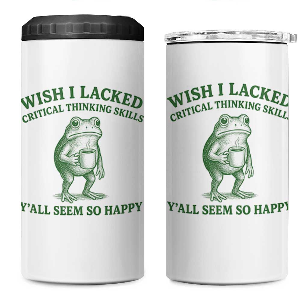 Sarcastic Overthinking Frog Coffee Meme 4 in 1 Can Cooler Tumbler Wish I Lacked Critical Thinking Skills Y'all Seem So Happy