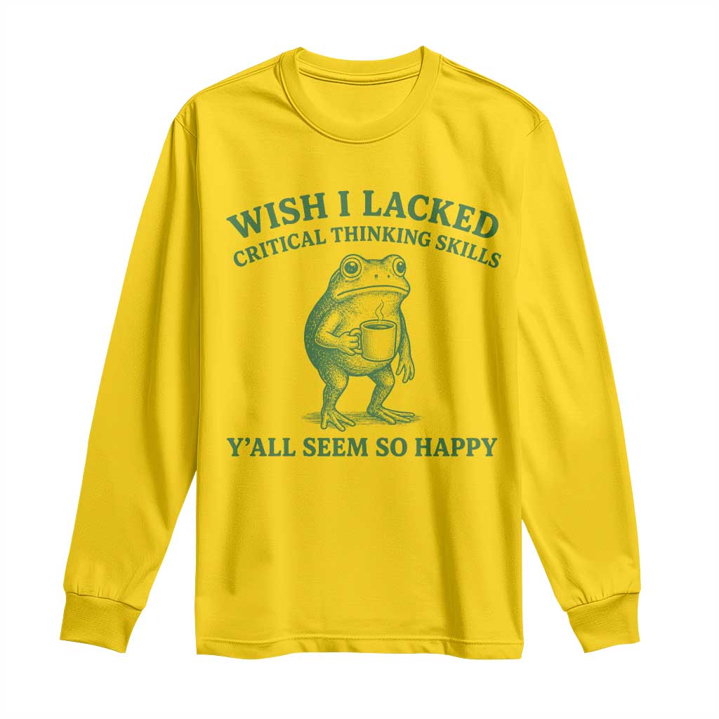 Sarcastic Overthinking Frog Coffee Meme Long Sleeve Shirt Wish I Lacked Critical Thinking Skills Y'all Seem So Happy