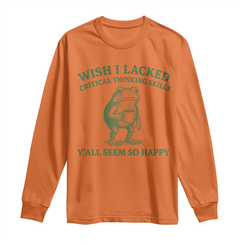 Sarcastic Overthinking Frog Coffee Meme Long Sleeve Shirt Wish I Lacked Critical Thinking Skills Y'all Seem So Happy