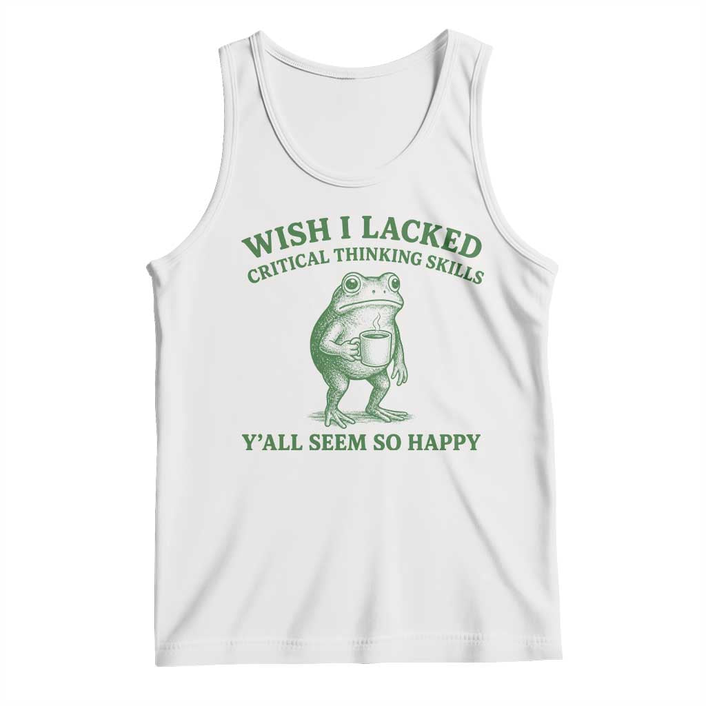 Sarcastic Overthinking Frog Coffee Meme Tank Top Wish I Lacked Critical Thinking Skills Y'all Seem So Happy