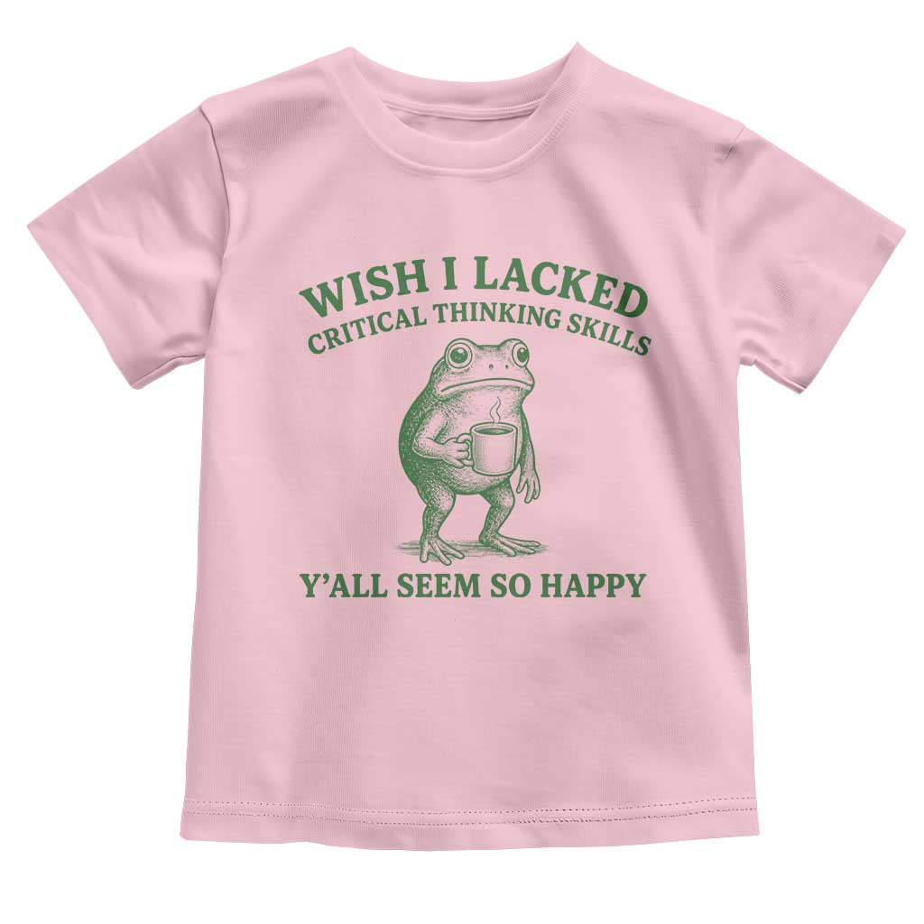 Sarcastic Overthinking Frog Coffee Meme Toddler T Shirt Wish I Lacked Critical Thinking Skills Y'all Seem So Happy
