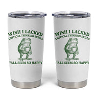 Sarcastic Overthinking Frog Coffee Meme Tumbler Cup Wish I Lacked Critical Thinking Skills Y'all Seem So Happy