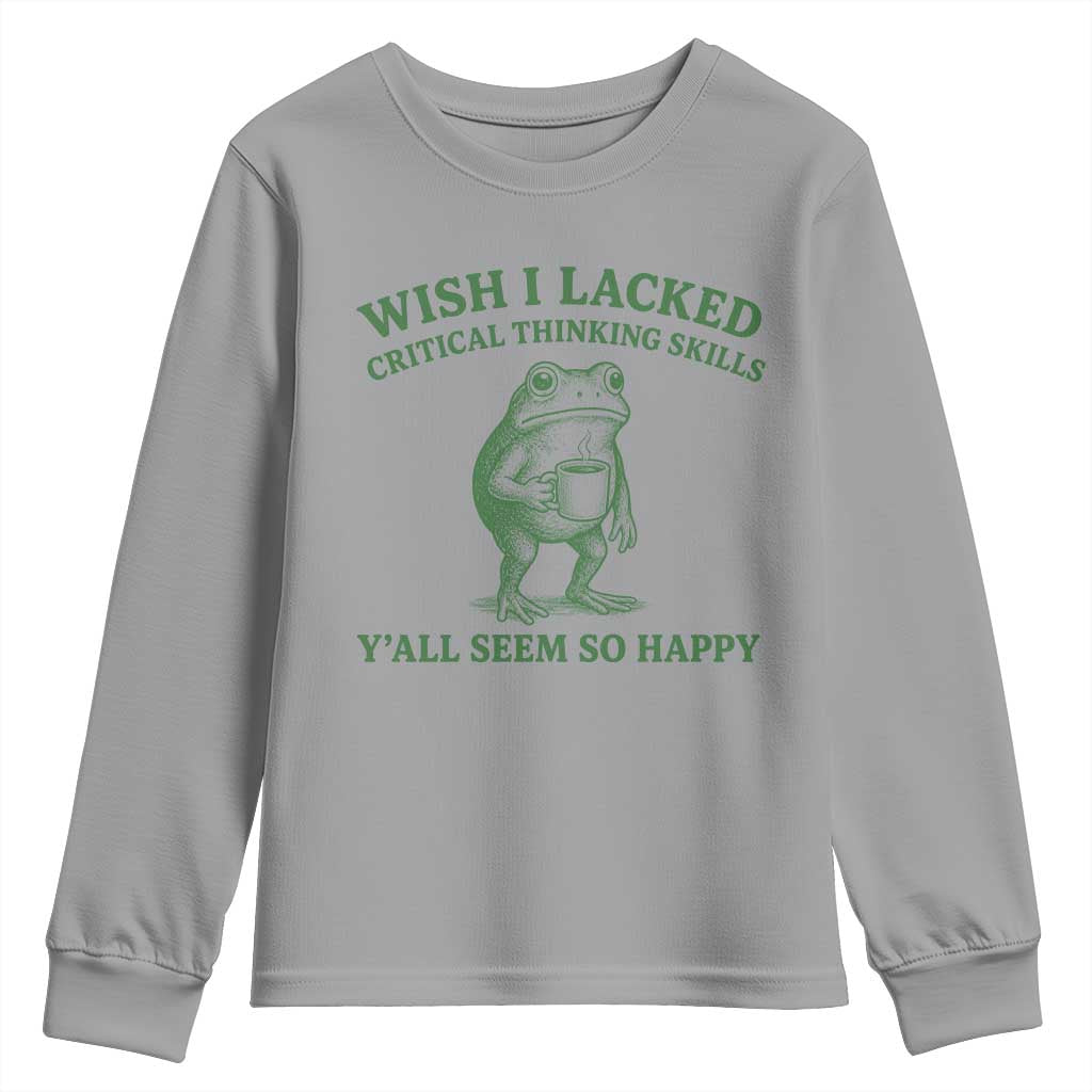Sarcastic Overthinking Frog Coffee Meme Youth Sweatshirt Wish I Lacked Critical Thinking Skills Y'all Seem So Happy