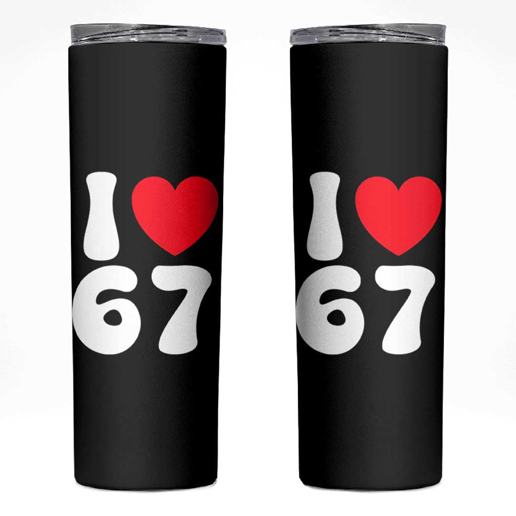 I Love 67 Skinny Tumbler 67th Birthday Six Seven Funny Gen Alpha Slang Saying - Wonder Print Shop