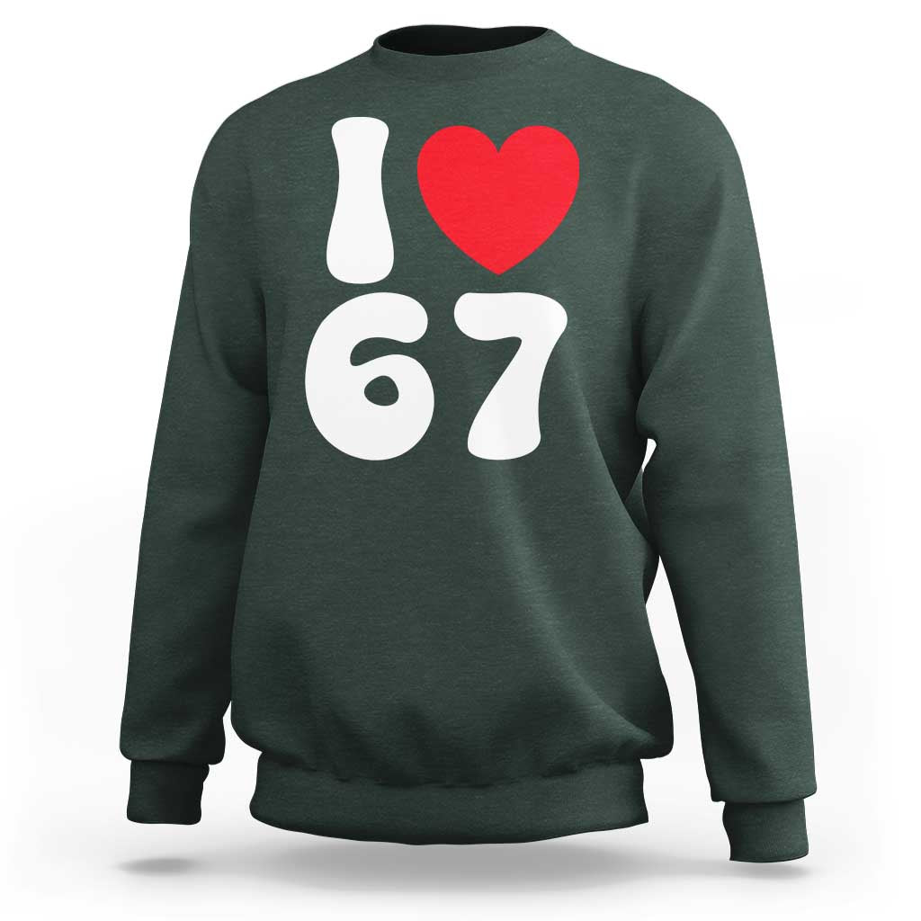 I Love 67 Sweatshirt 67th Birthday Six Seven Funny Gen Alpha Slang Saying - Wonder Print Shop