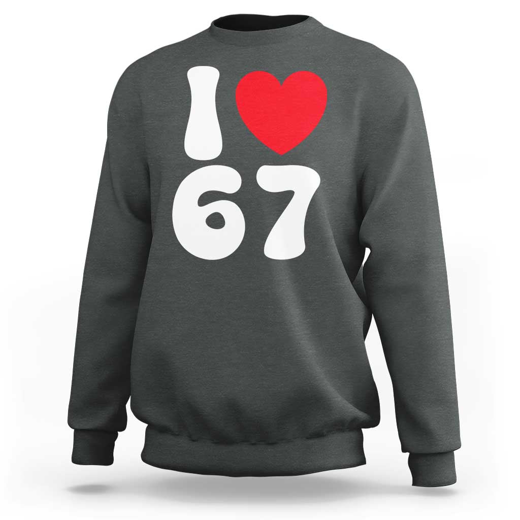 I Love 67 Sweatshirt 67th Birthday Six Seven Funny Gen Alpha Slang Saying - Wonder Print Shop