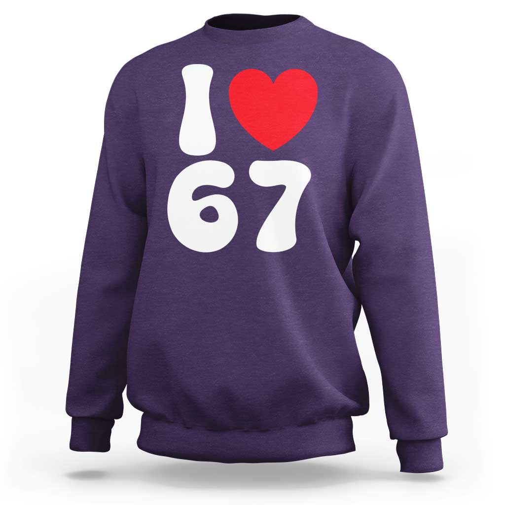 I Love 67 Sweatshirt 67th Birthday Six Seven Funny Gen Alpha Slang Saying - Wonder Print Shop