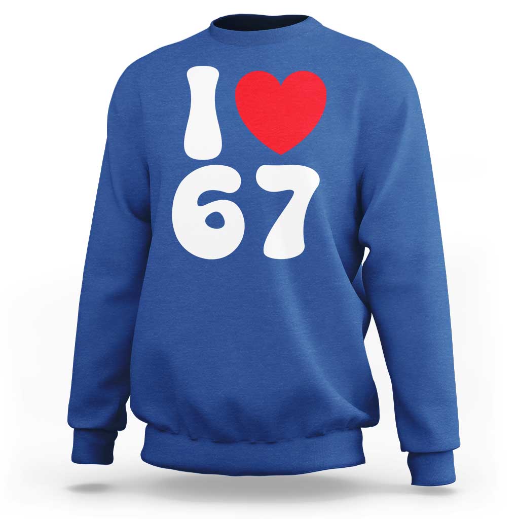 I Love 67 Sweatshirt 67th Birthday Six Seven Funny Gen Alpha Slang Saying - Wonder Print Shop