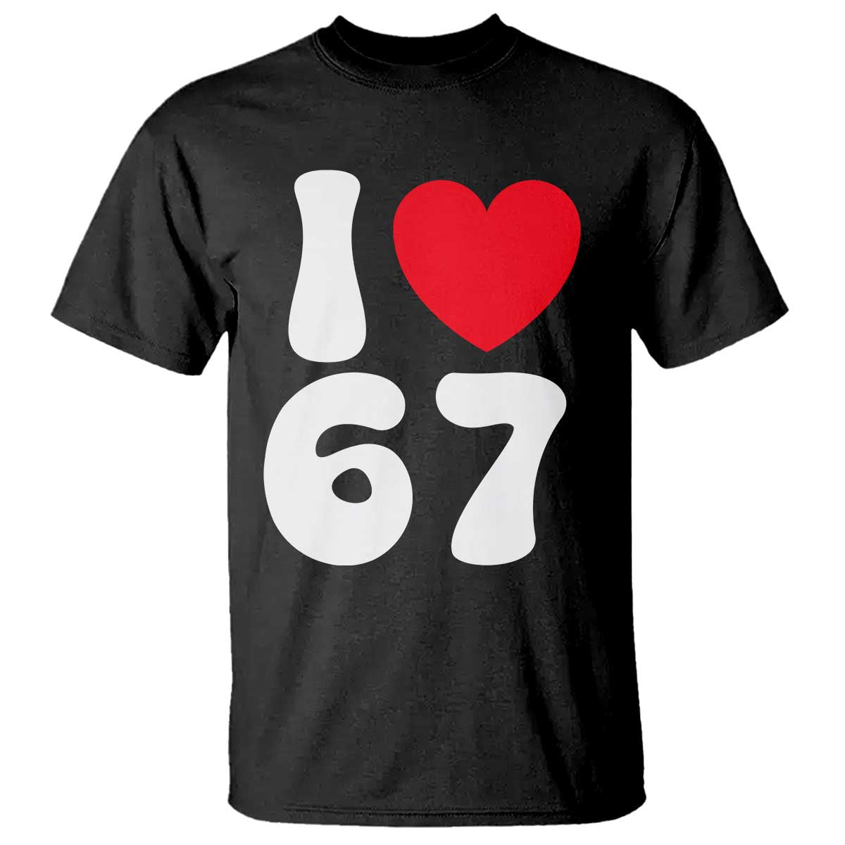 I Love 67 T Shirt 67th Birthday Six Seven Funny Gen Alpha Slang Saying - Wonder Print Shop