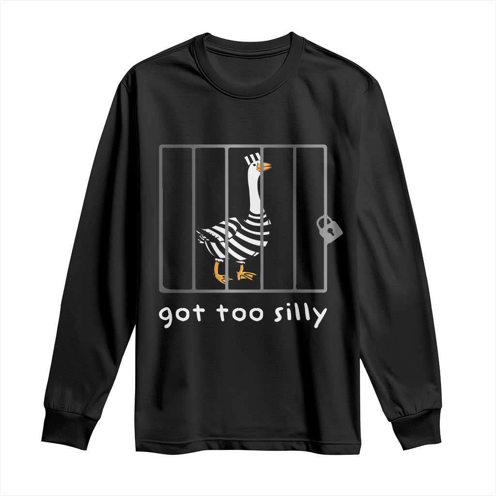 Silly Goose Long Sleeve Shirt Got Too Silly