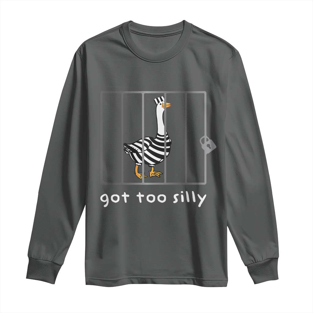 Silly Goose Long Sleeve Shirt Got Too Silly