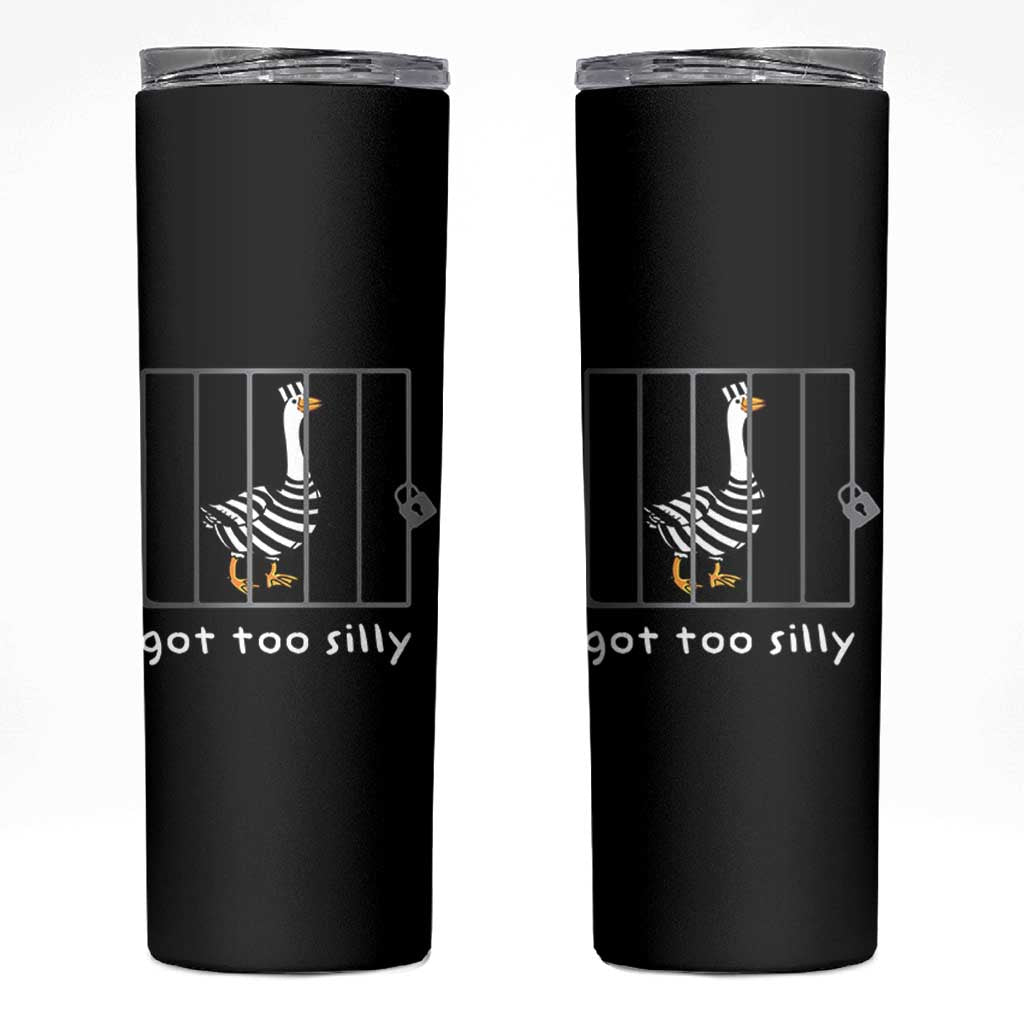 Silly Goose Skinny Tumbler Got Too Silly