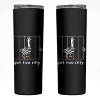 Silly Goose Skinny Tumbler Got Too Silly