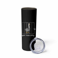 Silly Goose Skinny Tumbler Got Too Silly