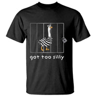Silly Goose T Shirt Got Too Silly