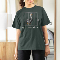 Silly Goose T Shirt For Women Got Too Silly