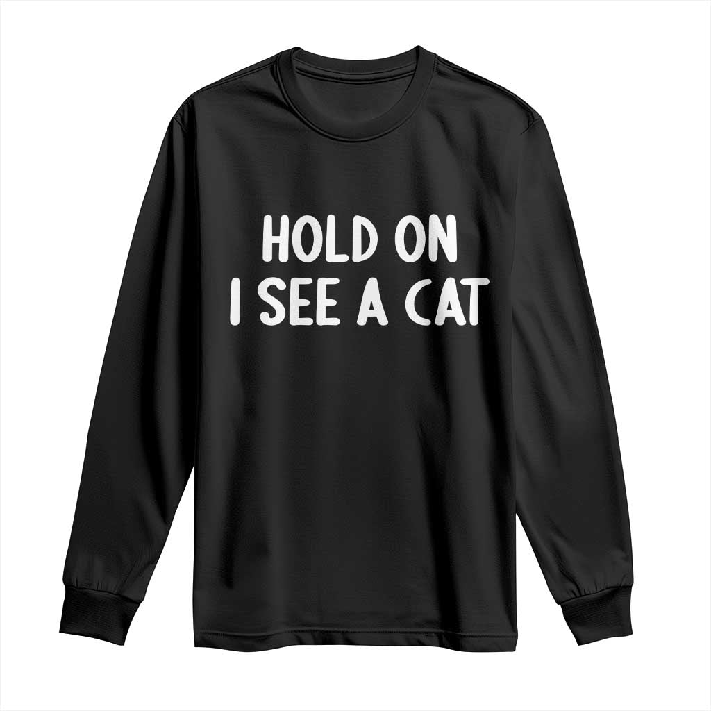 Hold On I See A Cat Long Sleeve Shirt Funny Pet Parent Humor Cat Person - Wonder Print Shop