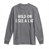 Hold On I See A Cat Long Sleeve Shirt Funny Pet Parent Humor Cat Person - Wonder Print Shop