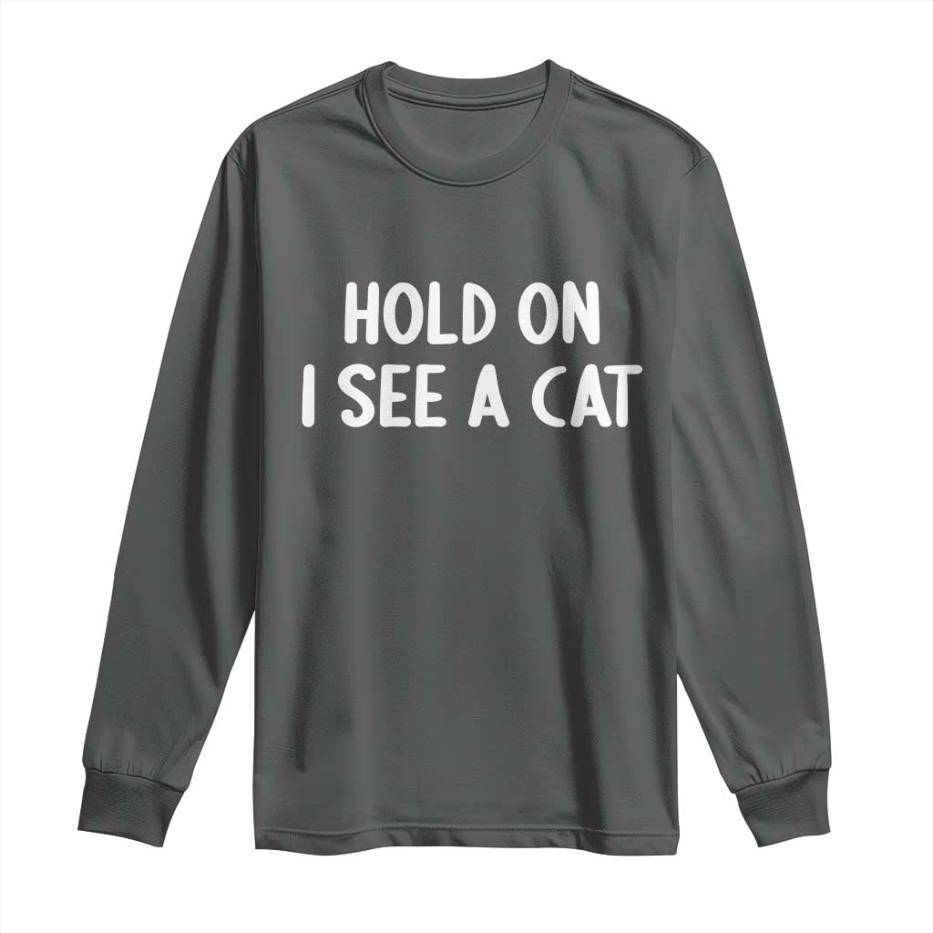 Hold On I See A Cat Long Sleeve Shirt Funny Pet Parent Humor Cat Person - Wonder Print Shop
